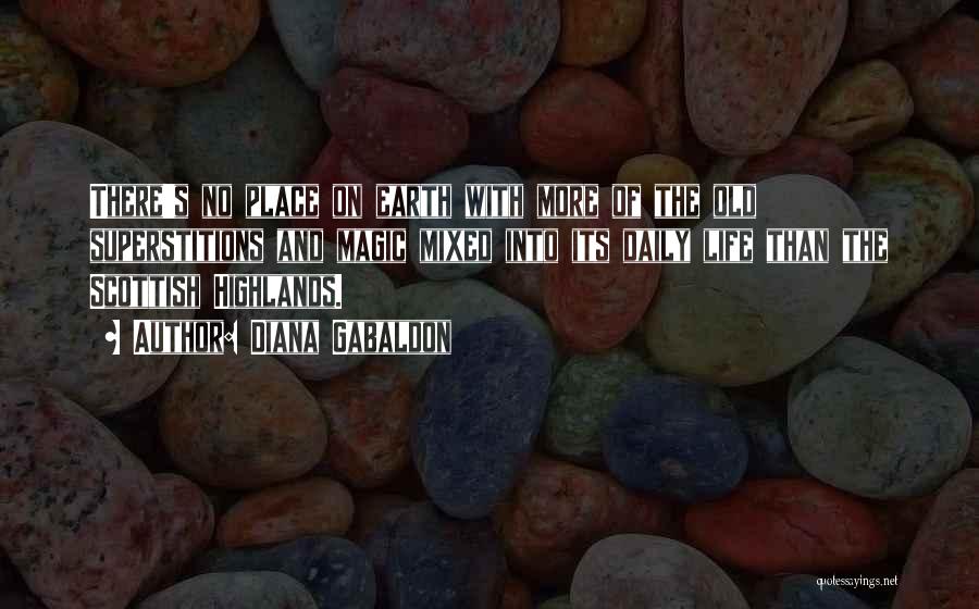 Diana Gabaldon Quotes: There's No Place On Earth With More Of The Old Superstitions And Magic Mixed Into Its Daily Life Than The