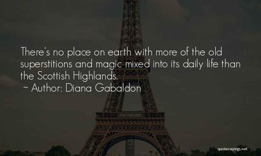 Diana Gabaldon Quotes: There's No Place On Earth With More Of The Old Superstitions And Magic Mixed Into Its Daily Life Than The