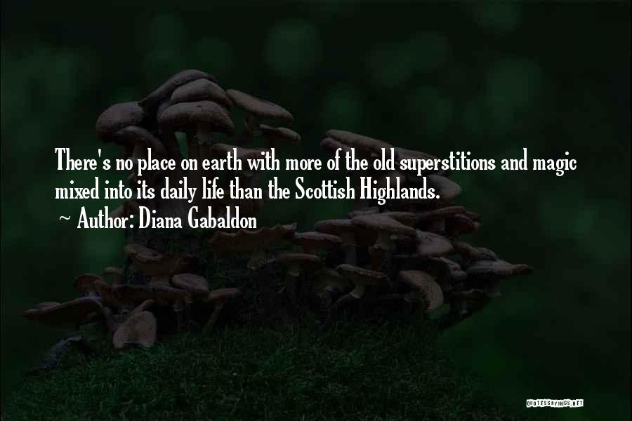 Diana Gabaldon Quotes: There's No Place On Earth With More Of The Old Superstitions And Magic Mixed Into Its Daily Life Than The