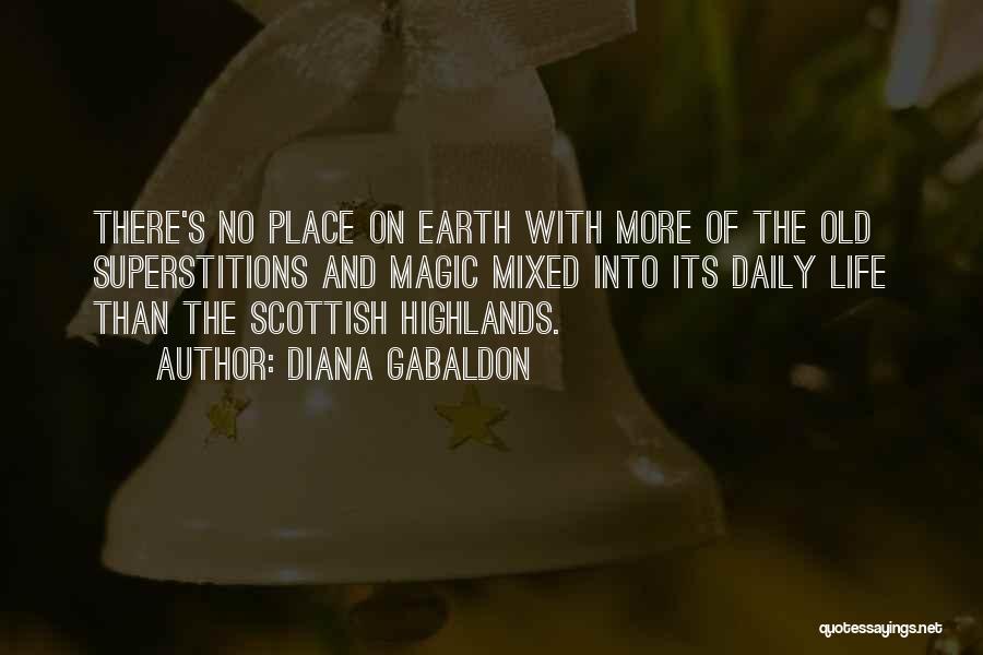 Diana Gabaldon Quotes: There's No Place On Earth With More Of The Old Superstitions And Magic Mixed Into Its Daily Life Than The