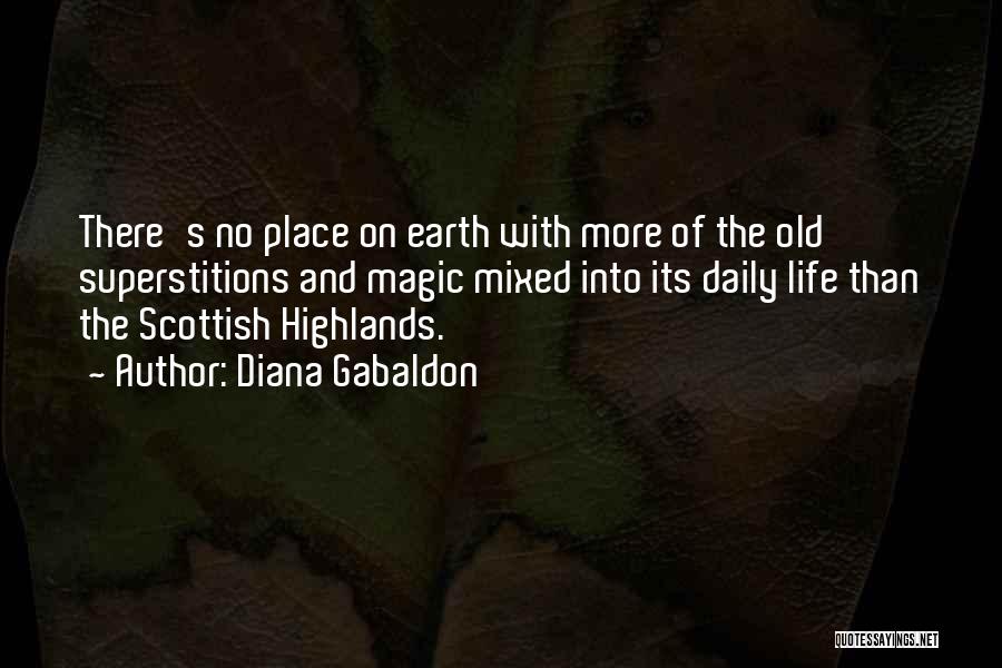 Diana Gabaldon Quotes: There's No Place On Earth With More Of The Old Superstitions And Magic Mixed Into Its Daily Life Than The