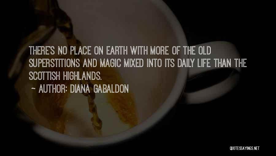 Diana Gabaldon Quotes: There's No Place On Earth With More Of The Old Superstitions And Magic Mixed Into Its Daily Life Than The