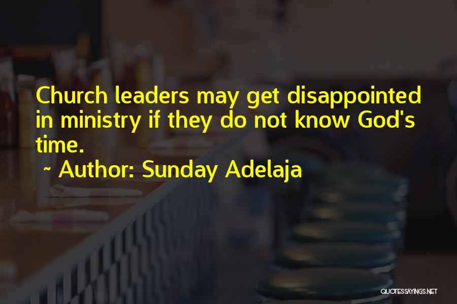 Sunday Adelaja Quotes: Church Leaders May Get Disappointed In Ministry If They Do Not Know God's Time.