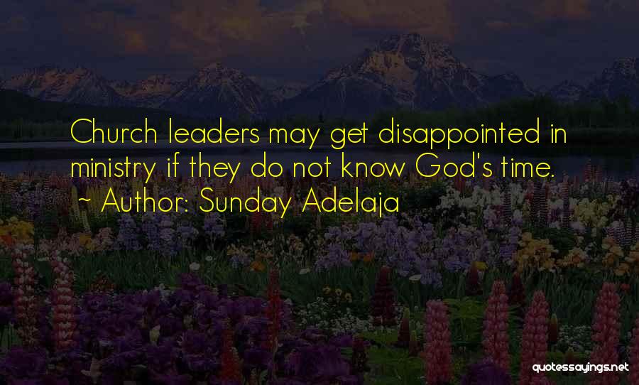 Sunday Adelaja Quotes: Church Leaders May Get Disappointed In Ministry If They Do Not Know God's Time.
