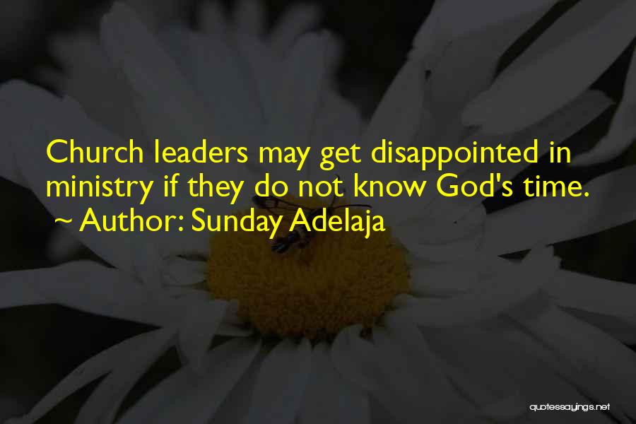 Sunday Adelaja Quotes: Church Leaders May Get Disappointed In Ministry If They Do Not Know God's Time.