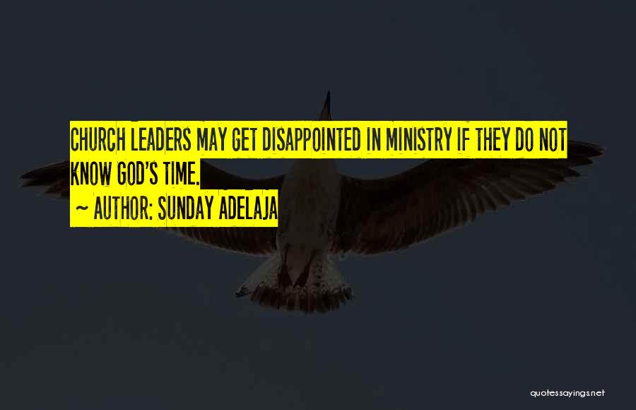 Sunday Adelaja Quotes: Church Leaders May Get Disappointed In Ministry If They Do Not Know God's Time.