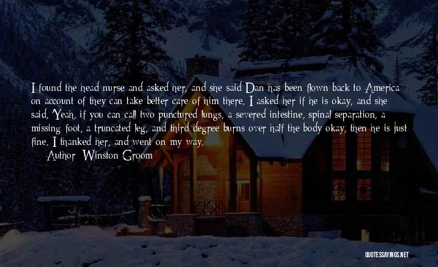 Winston Groom Quotes: I Found The Head Nurse And Asked Her, And She Said Dan Has Been Flown Back To America On Account