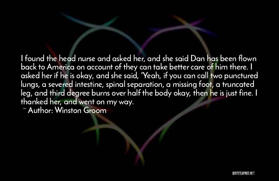 Winston Groom Quotes: I Found The Head Nurse And Asked Her, And She Said Dan Has Been Flown Back To America On Account