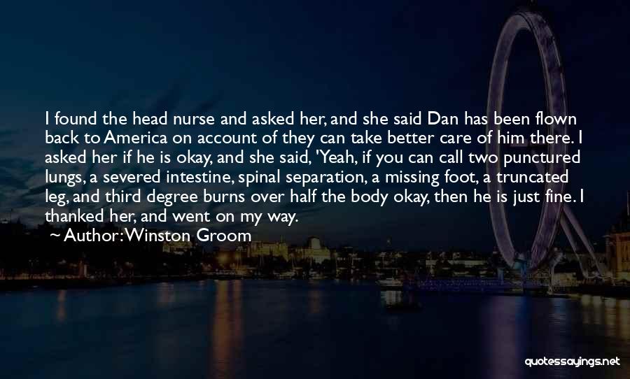 Winston Groom Quotes: I Found The Head Nurse And Asked Her, And She Said Dan Has Been Flown Back To America On Account