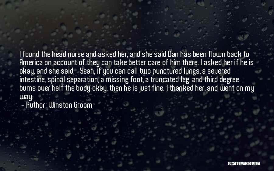 Winston Groom Quotes: I Found The Head Nurse And Asked Her, And She Said Dan Has Been Flown Back To America On Account