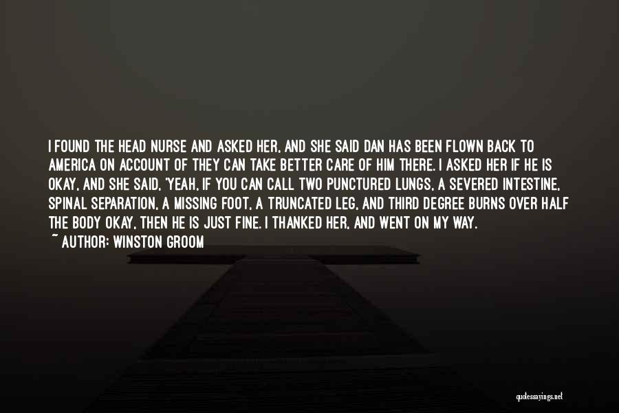 Winston Groom Quotes: I Found The Head Nurse And Asked Her, And She Said Dan Has Been Flown Back To America On Account