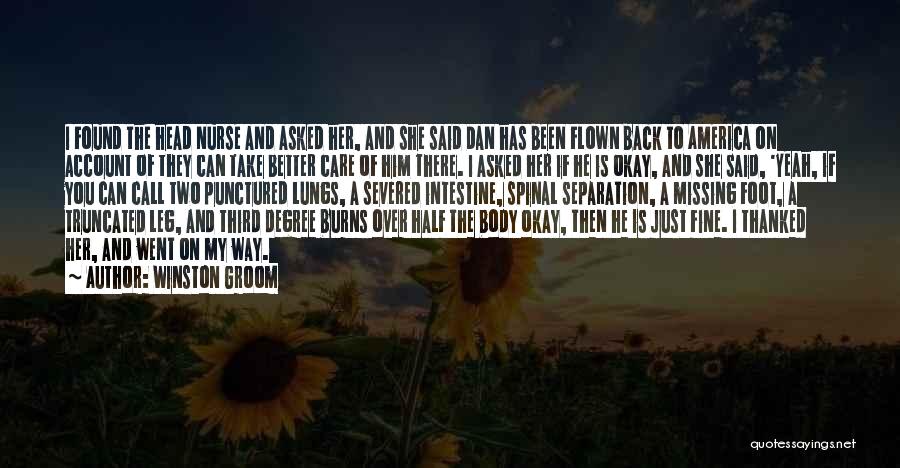 Winston Groom Quotes: I Found The Head Nurse And Asked Her, And She Said Dan Has Been Flown Back To America On Account