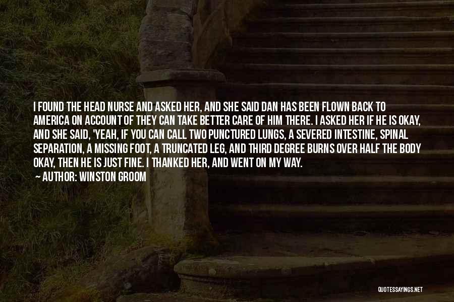 Winston Groom Quotes: I Found The Head Nurse And Asked Her, And She Said Dan Has Been Flown Back To America On Account