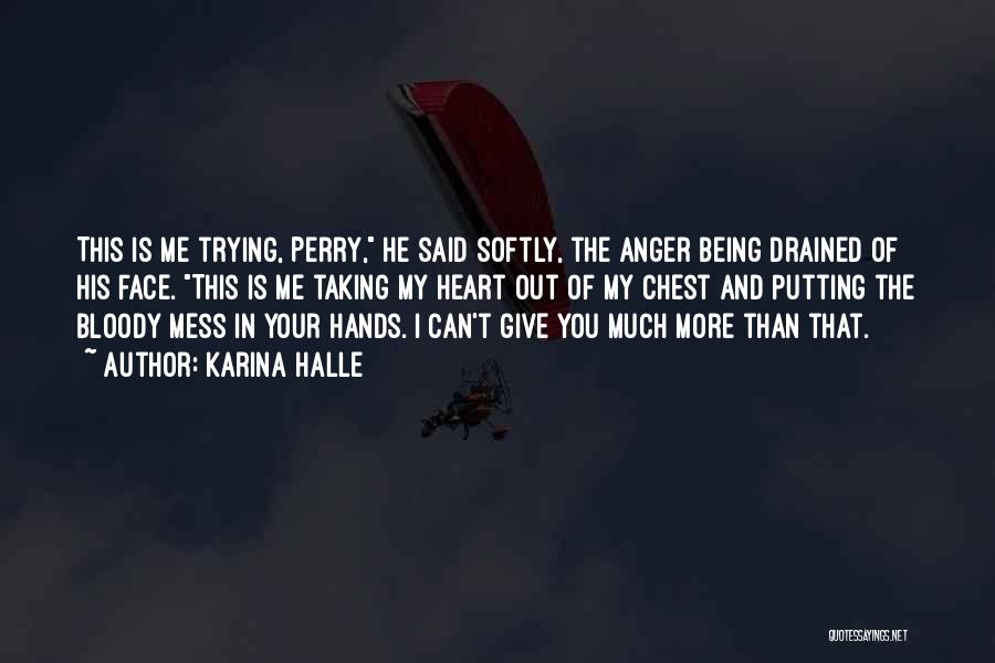 Karina Halle Quotes: This Is Me Trying, Perry, He Said Softly, The Anger Being Drained Of His Face. This Is Me Taking My