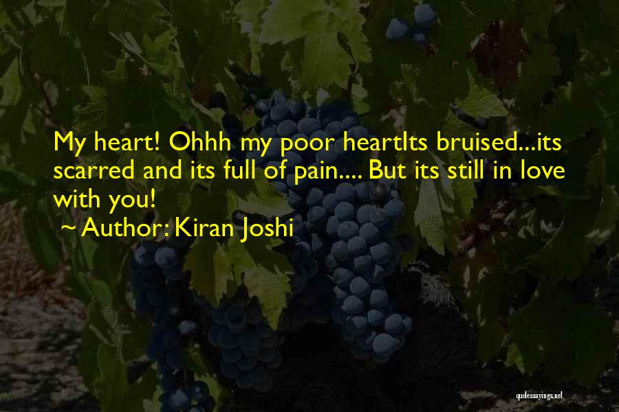 Kiran Joshi Quotes: My Heart! Ohhh My Poor Heartits Bruised...its Scarred And Its Full Of Pain.... But Its Still In Love With You!