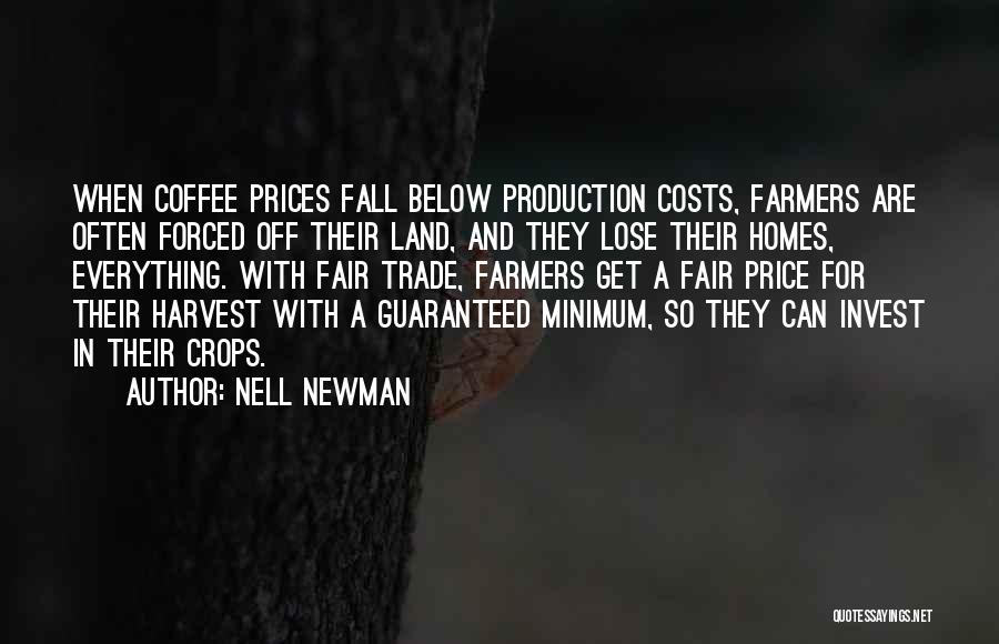 Nell Newman Quotes: When Coffee Prices Fall Below Production Costs, Farmers Are Often Forced Off Their Land, And They Lose Their Homes, Everything.