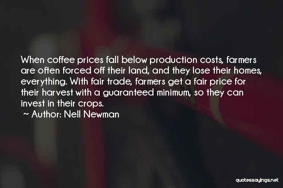 Nell Newman Quotes: When Coffee Prices Fall Below Production Costs, Farmers Are Often Forced Off Their Land, And They Lose Their Homes, Everything.