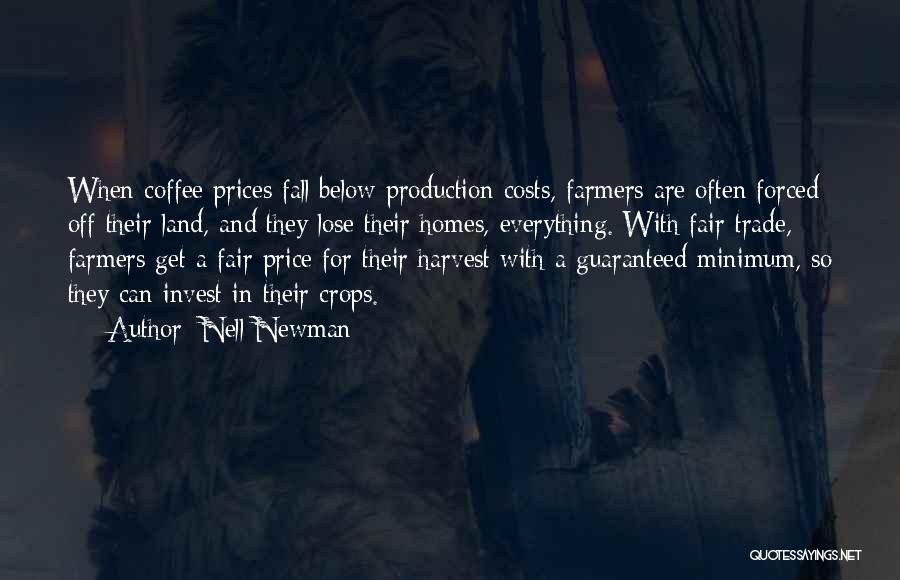 Nell Newman Quotes: When Coffee Prices Fall Below Production Costs, Farmers Are Often Forced Off Their Land, And They Lose Their Homes, Everything.