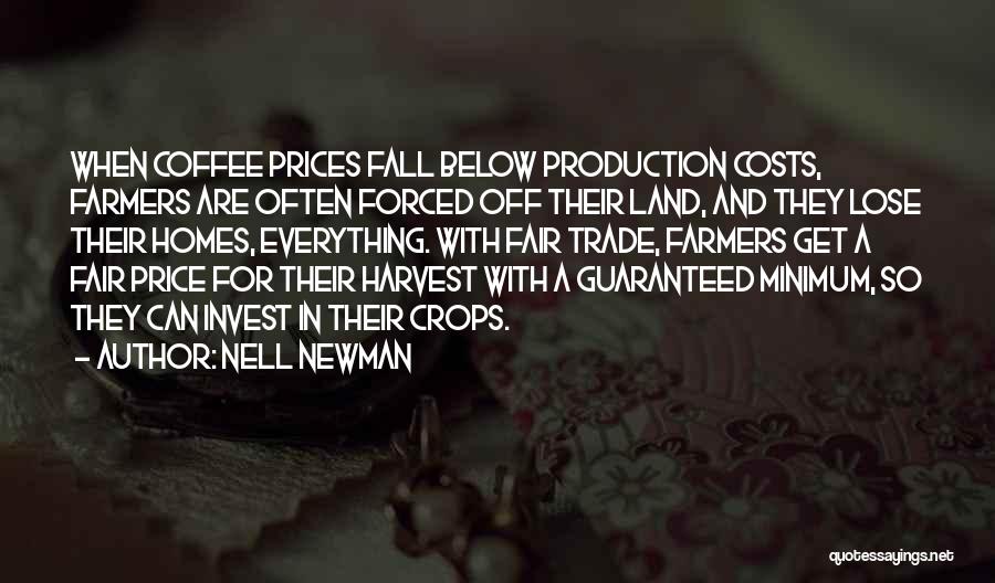 Nell Newman Quotes: When Coffee Prices Fall Below Production Costs, Farmers Are Often Forced Off Their Land, And They Lose Their Homes, Everything.