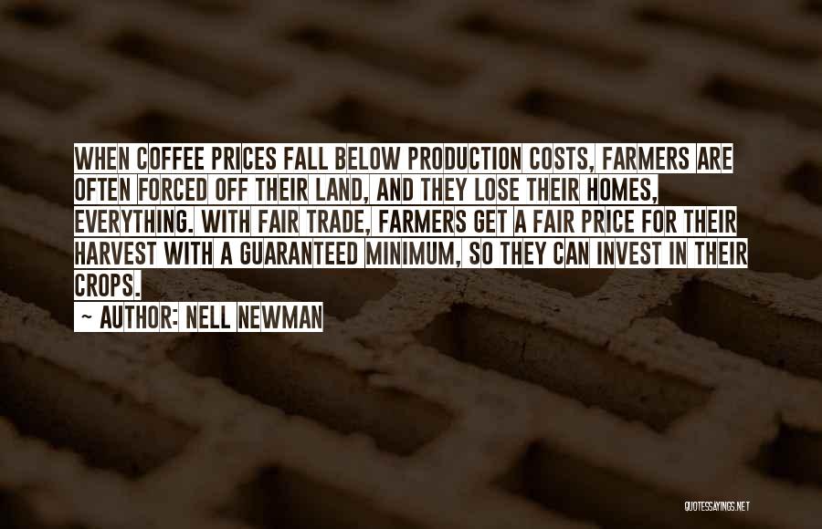 Nell Newman Quotes: When Coffee Prices Fall Below Production Costs, Farmers Are Often Forced Off Their Land, And They Lose Their Homes, Everything.