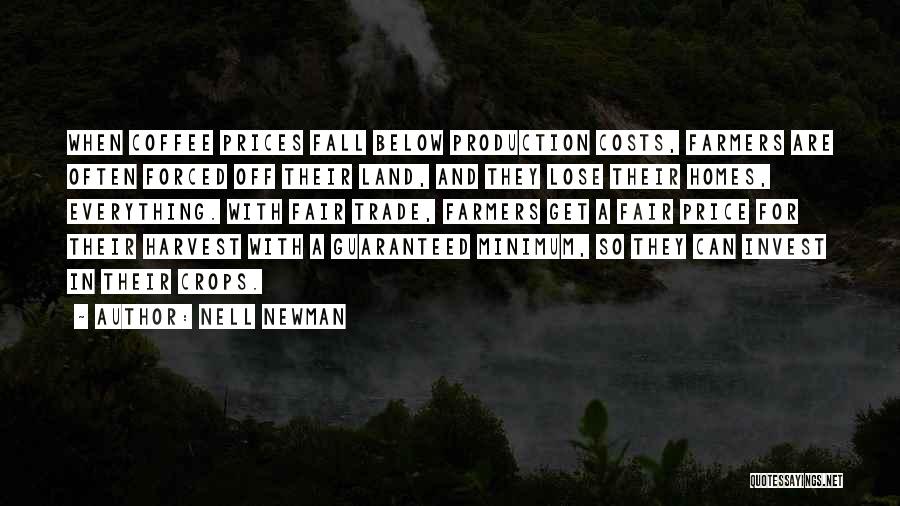 Nell Newman Quotes: When Coffee Prices Fall Below Production Costs, Farmers Are Often Forced Off Their Land, And They Lose Their Homes, Everything.