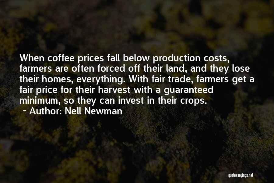 Nell Newman Quotes: When Coffee Prices Fall Below Production Costs, Farmers Are Often Forced Off Their Land, And They Lose Their Homes, Everything.