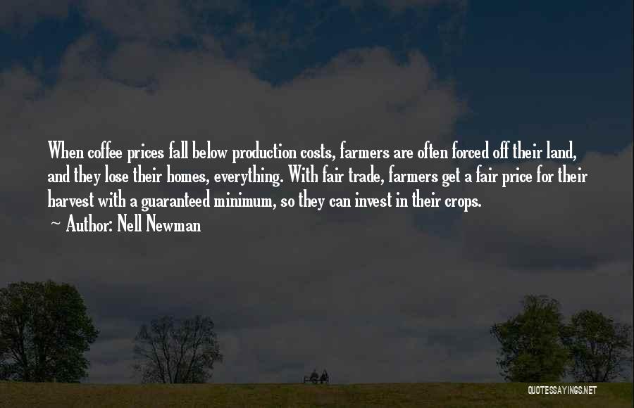 Nell Newman Quotes: When Coffee Prices Fall Below Production Costs, Farmers Are Often Forced Off Their Land, And They Lose Their Homes, Everything.