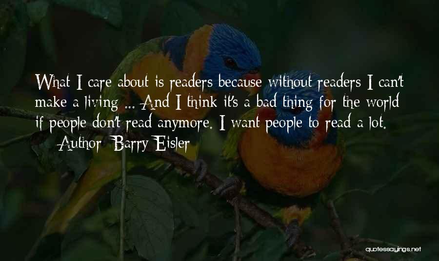 Barry Eisler Quotes: What I Care About Is Readers Because Without Readers I Can't Make A Living ... And I Think It's A