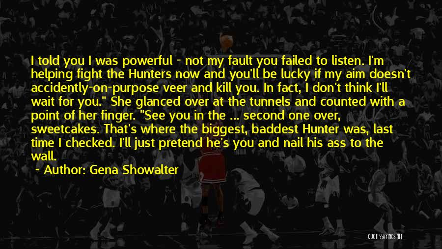 Gena Showalter Quotes: I Told You I Was Powerful - Not My Fault You Failed To Listen. I'm Helping Fight The Hunters Now