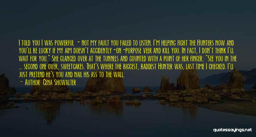 Gena Showalter Quotes: I Told You I Was Powerful - Not My Fault You Failed To Listen. I'm Helping Fight The Hunters Now