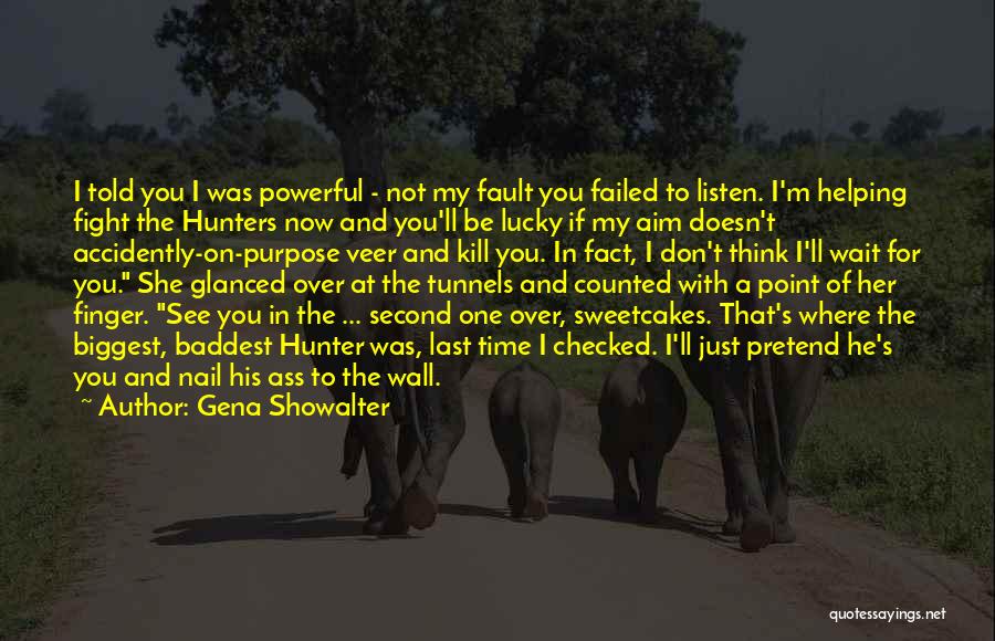 Gena Showalter Quotes: I Told You I Was Powerful - Not My Fault You Failed To Listen. I'm Helping Fight The Hunters Now