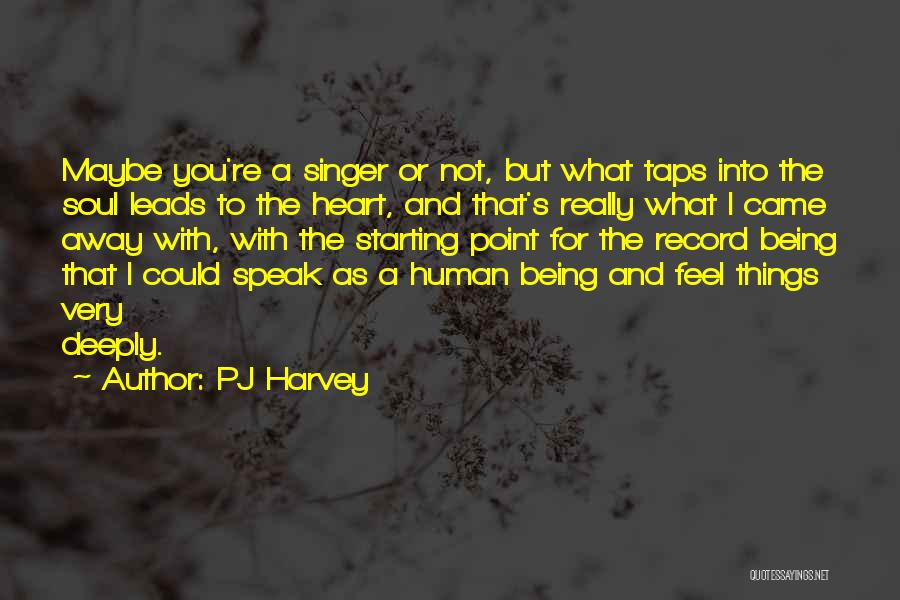 PJ Harvey Quotes: Maybe You're A Singer Or Not, But What Taps Into The Soul Leads To The Heart, And That's Really What