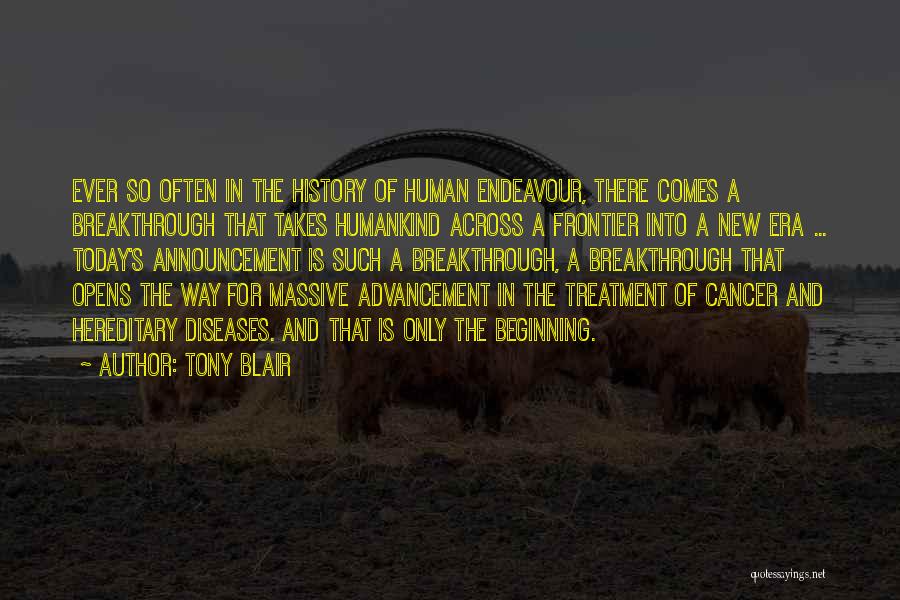 Tony Blair Quotes: Ever So Often In The History Of Human Endeavour, There Comes A Breakthrough That Takes Humankind Across A Frontier Into