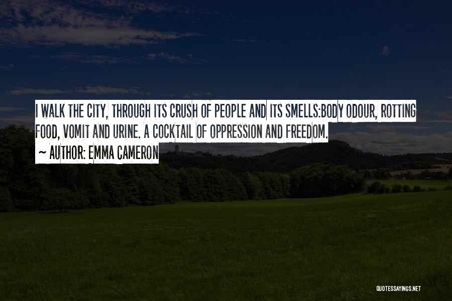 Emma Cameron Quotes: I Walk The City, Through Its Crush Of People And Its Smells:body Odour, Rotting Food, Vomit And Urine. A Cocktail