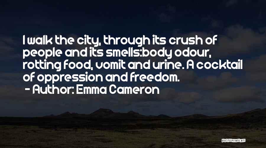 Emma Cameron Quotes: I Walk The City, Through Its Crush Of People And Its Smells:body Odour, Rotting Food, Vomit And Urine. A Cocktail