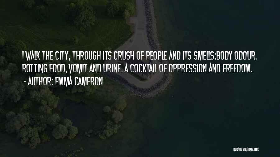 Emma Cameron Quotes: I Walk The City, Through Its Crush Of People And Its Smells:body Odour, Rotting Food, Vomit And Urine. A Cocktail