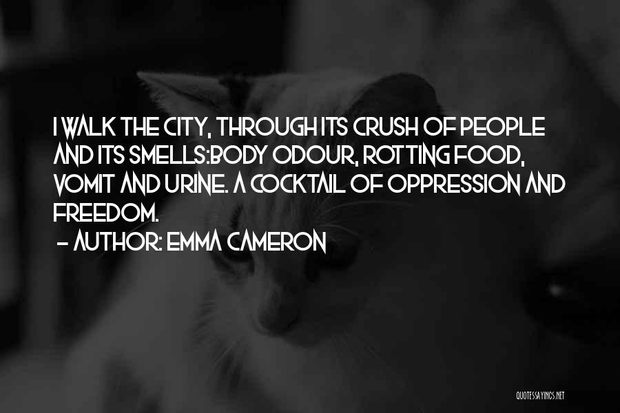 Emma Cameron Quotes: I Walk The City, Through Its Crush Of People And Its Smells:body Odour, Rotting Food, Vomit And Urine. A Cocktail