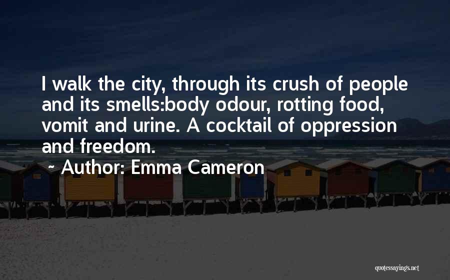 Emma Cameron Quotes: I Walk The City, Through Its Crush Of People And Its Smells:body Odour, Rotting Food, Vomit And Urine. A Cocktail