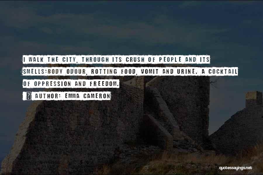 Emma Cameron Quotes: I Walk The City, Through Its Crush Of People And Its Smells:body Odour, Rotting Food, Vomit And Urine. A Cocktail