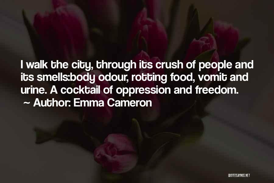 Emma Cameron Quotes: I Walk The City, Through Its Crush Of People And Its Smells:body Odour, Rotting Food, Vomit And Urine. A Cocktail