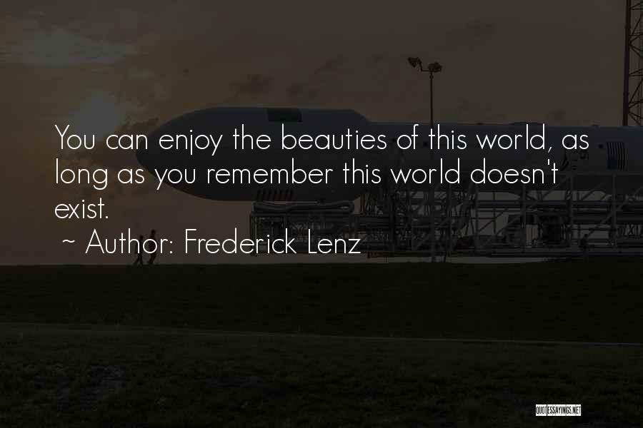 Frederick Lenz Quotes: You Can Enjoy The Beauties Of This World, As Long As You Remember This World Doesn't Exist.
