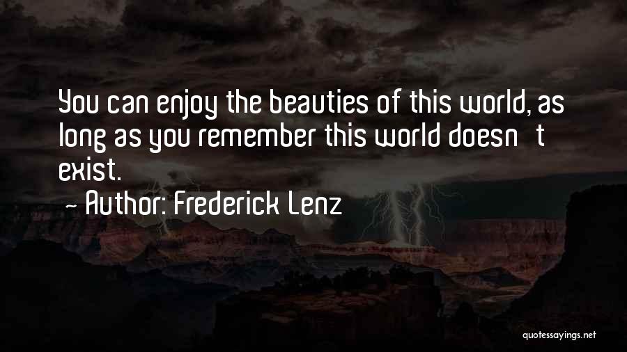 Frederick Lenz Quotes: You Can Enjoy The Beauties Of This World, As Long As You Remember This World Doesn't Exist.