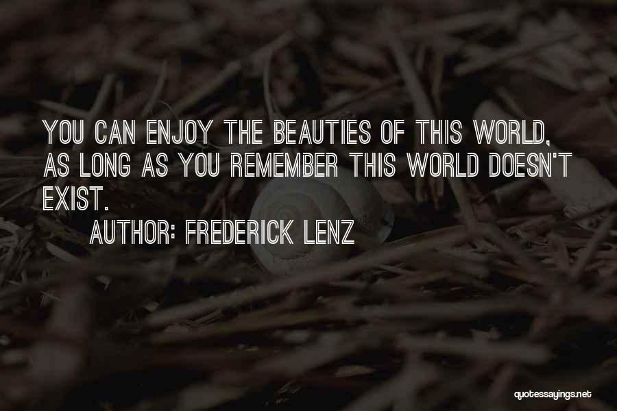 Frederick Lenz Quotes: You Can Enjoy The Beauties Of This World, As Long As You Remember This World Doesn't Exist.