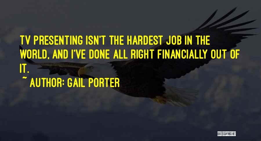 Gail Porter Quotes: Tv Presenting Isn't The Hardest Job In The World, And I've Done All Right Financially Out Of It.