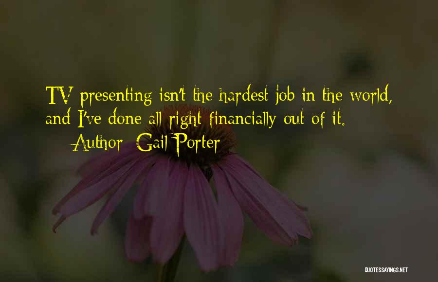 Gail Porter Quotes: Tv Presenting Isn't The Hardest Job In The World, And I've Done All Right Financially Out Of It.