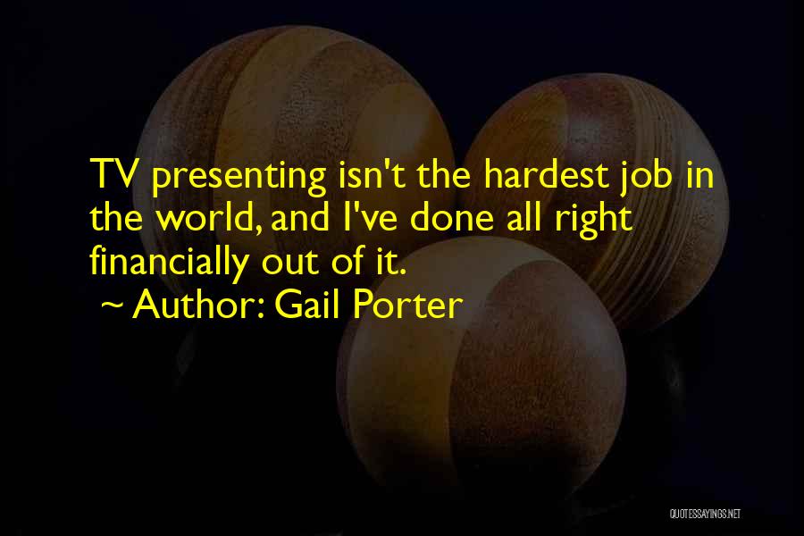 Gail Porter Quotes: Tv Presenting Isn't The Hardest Job In The World, And I've Done All Right Financially Out Of It.