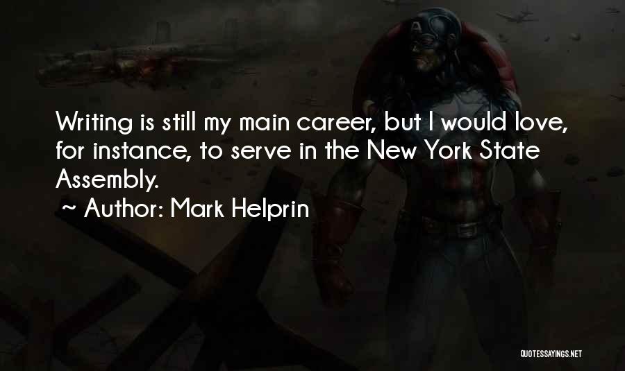 Mark Helprin Quotes: Writing Is Still My Main Career, But I Would Love, For Instance, To Serve In The New York State Assembly.