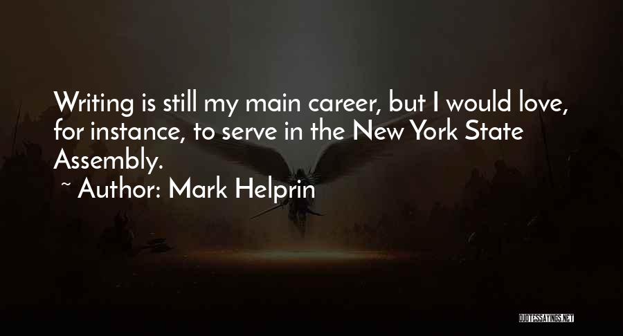 Mark Helprin Quotes: Writing Is Still My Main Career, But I Would Love, For Instance, To Serve In The New York State Assembly.
