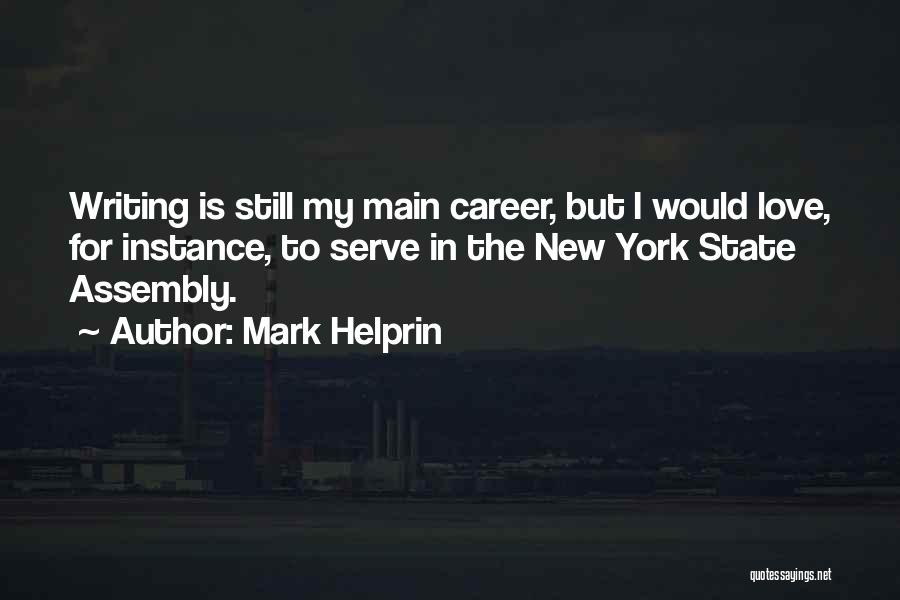 Mark Helprin Quotes: Writing Is Still My Main Career, But I Would Love, For Instance, To Serve In The New York State Assembly.