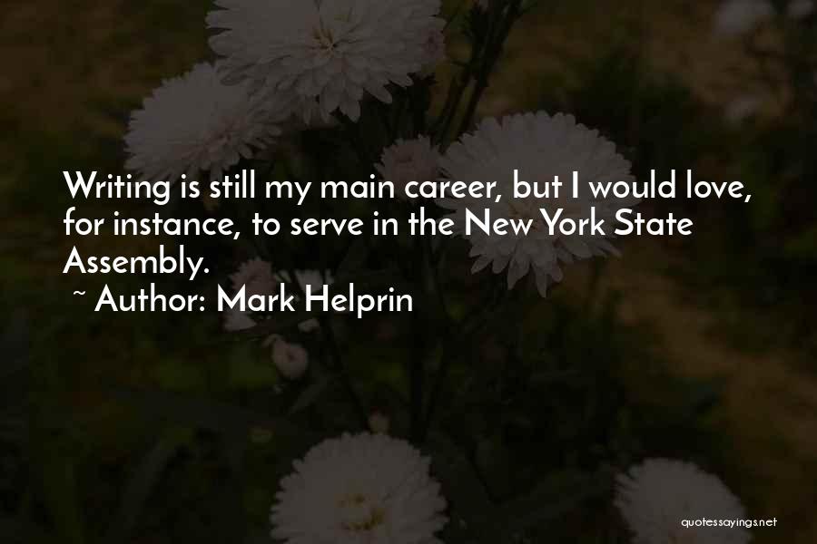Mark Helprin Quotes: Writing Is Still My Main Career, But I Would Love, For Instance, To Serve In The New York State Assembly.